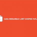 CARA MENAMBAH LIMIT SHOPEE PAYLATER