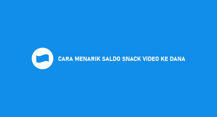 CARA MENARIK SALDO SNACK VIDEO KE DANA