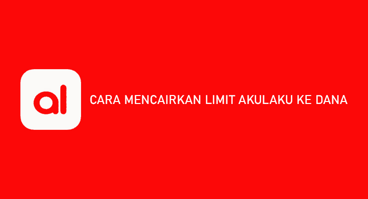 CARA MENCAIRKAN LIMIT AKULAKU KE DANA